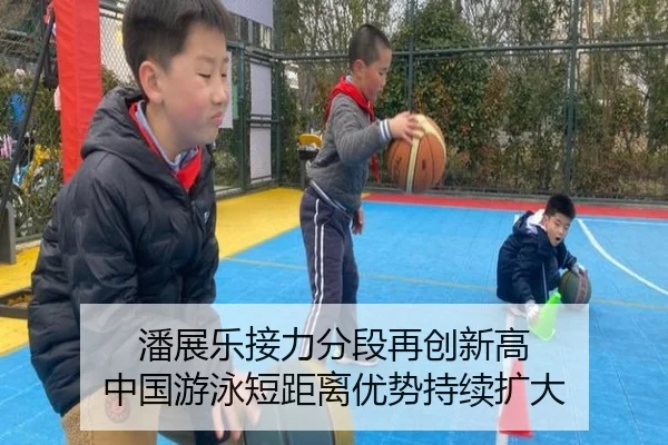 潘展乐接力分段再创新高 中国游泳短距离优势持续扩大